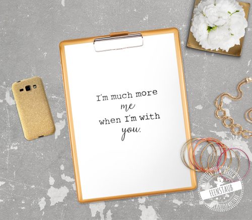 I'm much more me when I'm with you - print